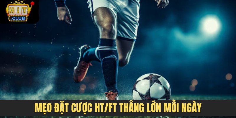 Mẹo đặt cược HT/FT thắng lớn mỗi ngày
