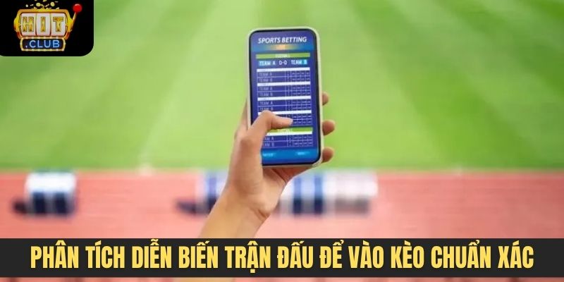 Phân tích diễn biến trận đấu để vào kèo chuẩn xác