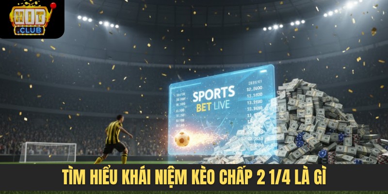 Tìm hiểu khái niệm kèo chấp 2 1/4 là gì